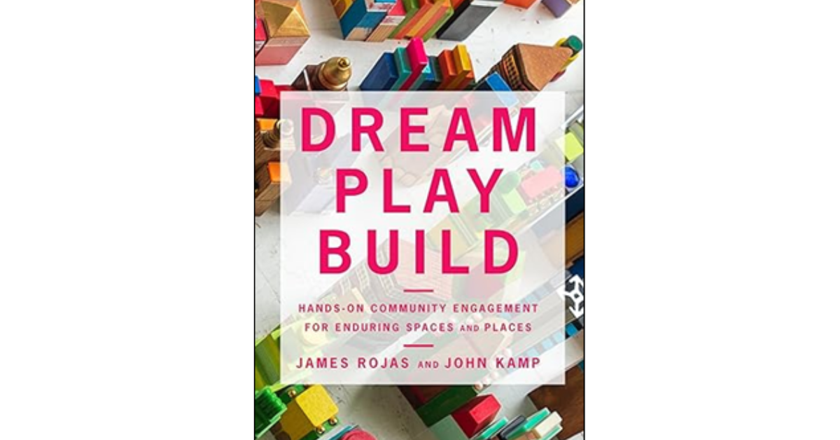 Dream Play Build: Hands-On Community Engagement: Enduring Spaces and Places